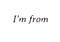 I&rsquo;m From